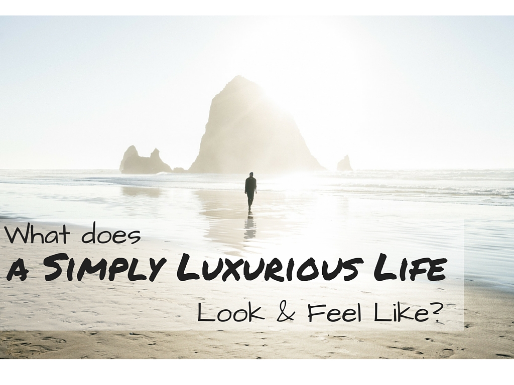 What Does a Simply Luxurious Life Look & Feel Like?