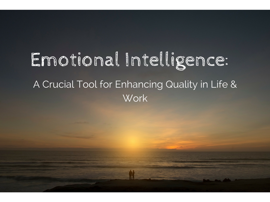 Emotional Intelligence: A Crucial Tool for Enhanced Quality in Work and Life