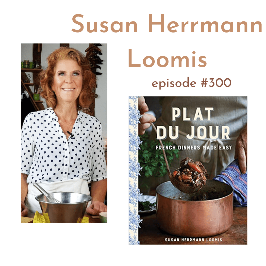 300: Plat du Jour – French Dinners Made Easy w/Susan Herrmann Loomis