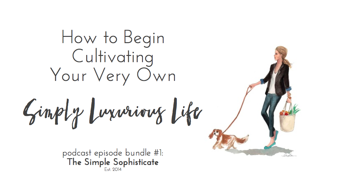 How to Begin Cultivating Your Very Own Simply Luxurious Life: podcast episode bundle #1