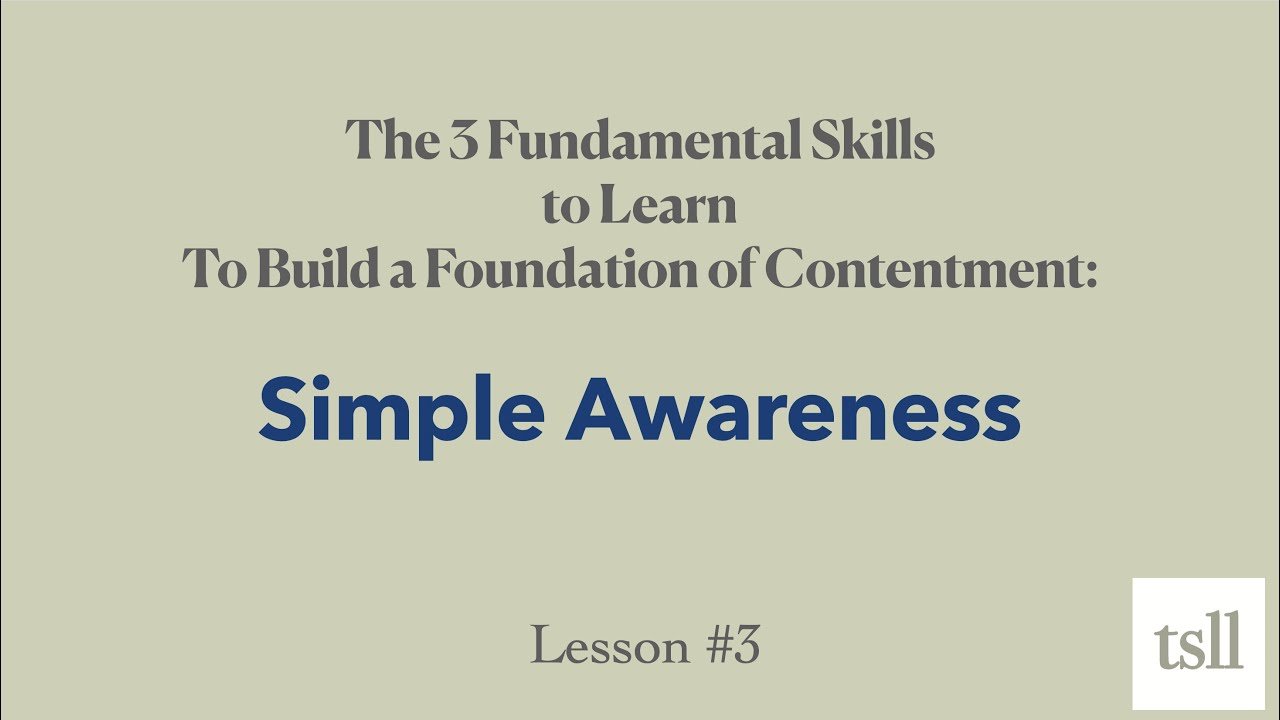 Part 10: Simple Awareness — The Third of 3 Fundamental Skills to Learn to Build a Foundation of Contentment